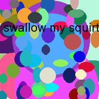 swallow my squirt download